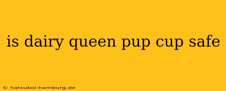 is dairy queen pup cup safe
