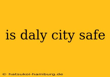 is daly city safe