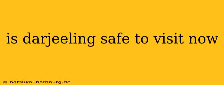 is darjeeling safe to visit now