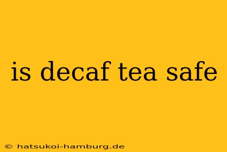 is decaf tea safe