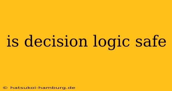 is decision logic safe