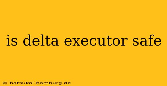 is delta executor safe