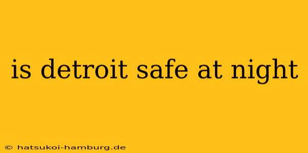 is detroit safe at night