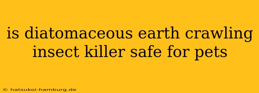 is diatomaceous earth crawling insect killer safe for pets