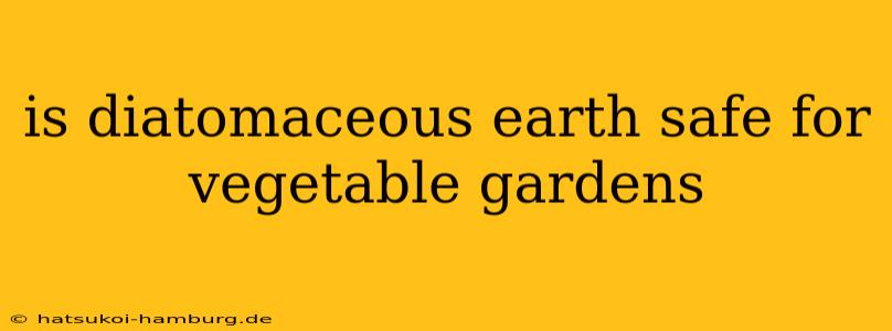 is diatomaceous earth safe for vegetable gardens
