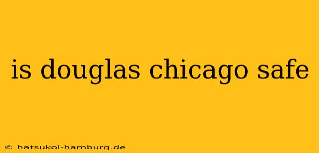 is douglas chicago safe