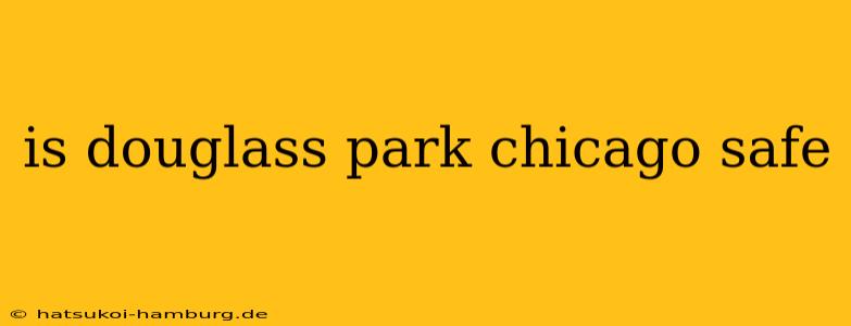 is douglass park chicago safe