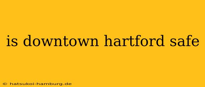 is downtown hartford safe