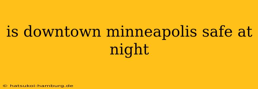 is downtown minneapolis safe at night