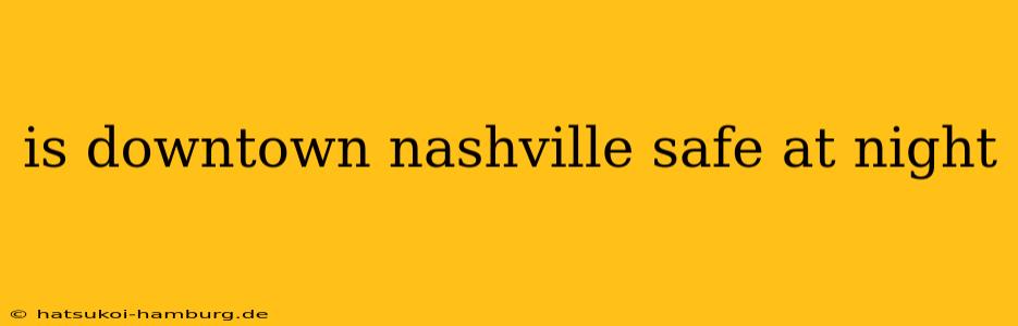 is downtown nashville safe at night