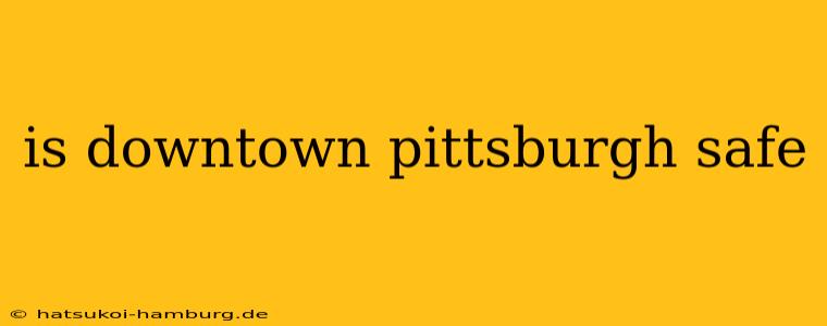 is downtown pittsburgh safe