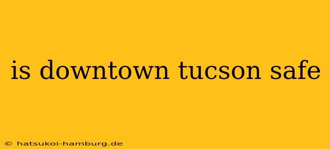 is downtown tucson safe