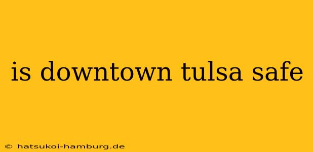 is downtown tulsa safe