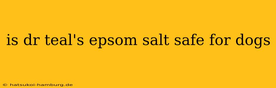 is dr teal's epsom salt safe for dogs