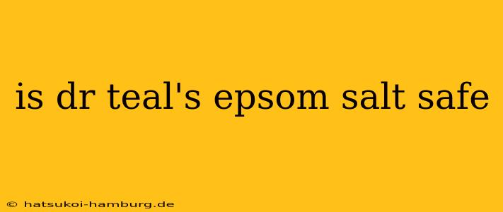 is dr teal's epsom salt safe
