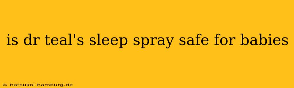is dr teal's sleep spray safe for babies