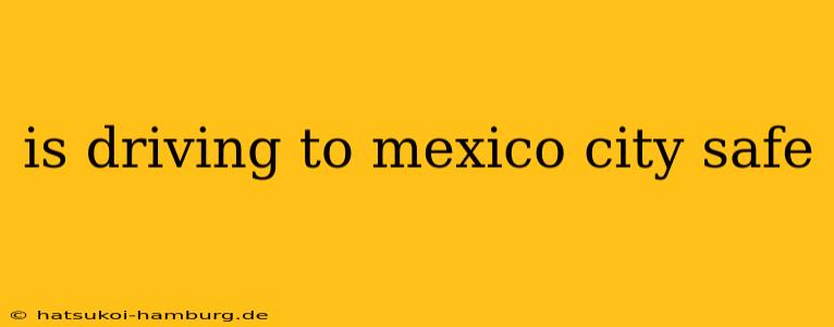 is driving to mexico city safe