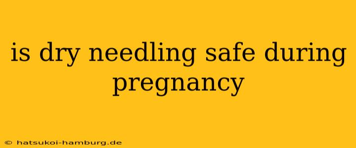 is dry needling safe during pregnancy