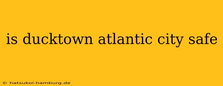 is ducktown atlantic city safe