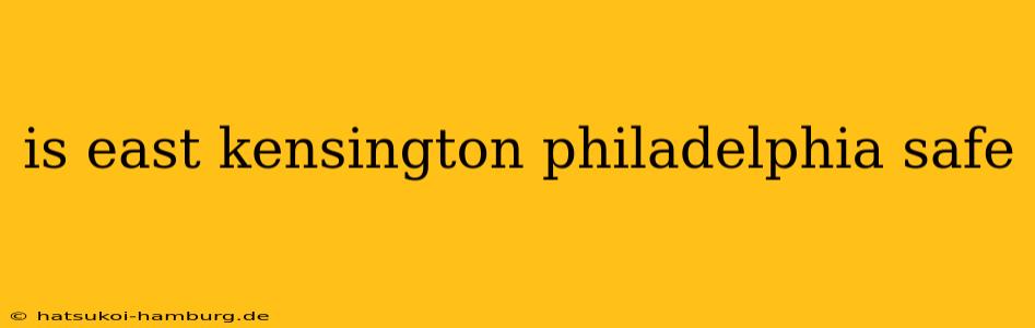 is east kensington philadelphia safe