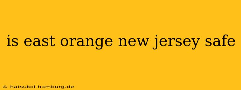 is east orange new jersey safe