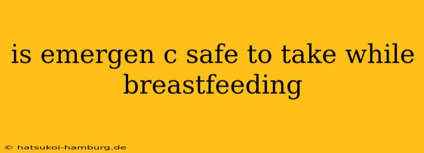 is emergen c safe to take while breastfeeding