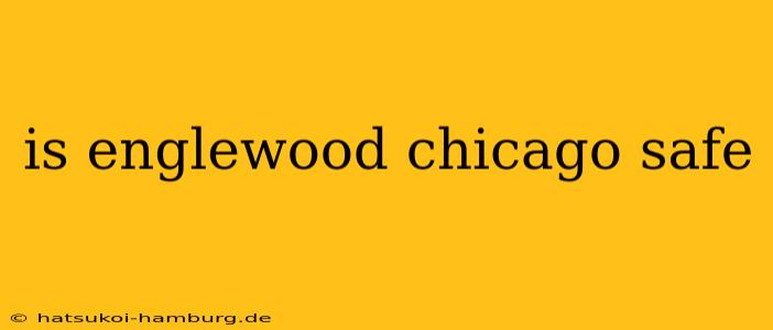 is englewood chicago safe