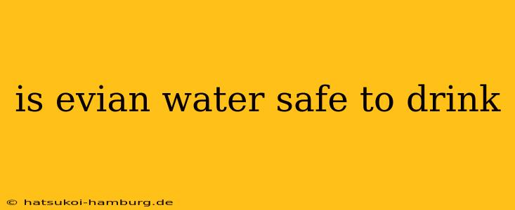 is evian water safe to drink