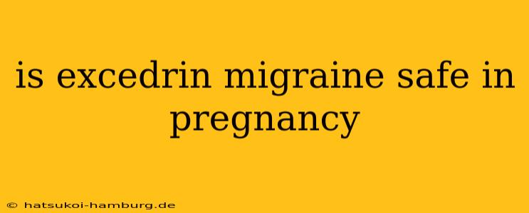 is excedrin migraine safe in pregnancy