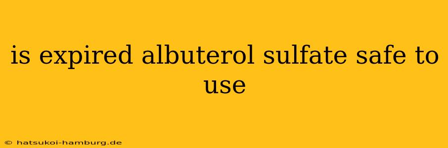 is expired albuterol sulfate safe to use