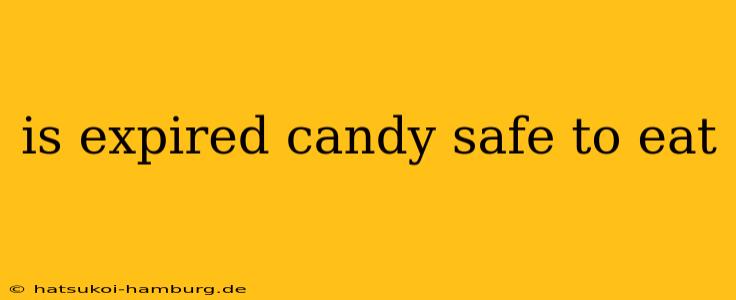 is expired candy safe to eat