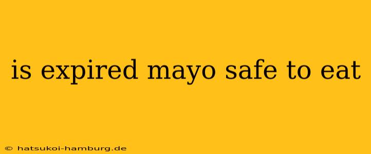 is expired mayo safe to eat