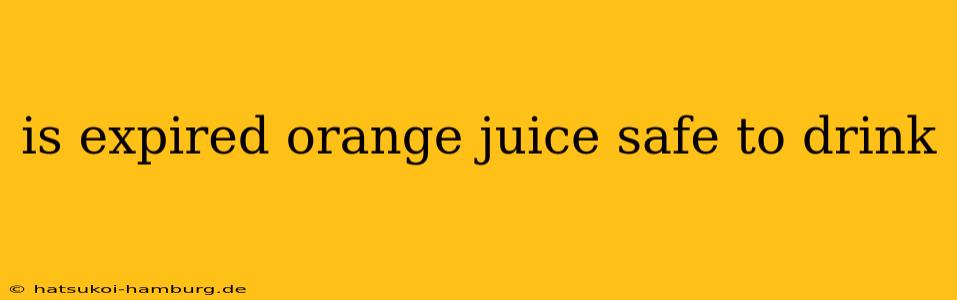 is expired orange juice safe to drink