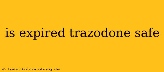 is expired trazodone safe