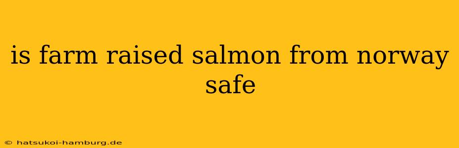 is farm raised salmon from norway safe