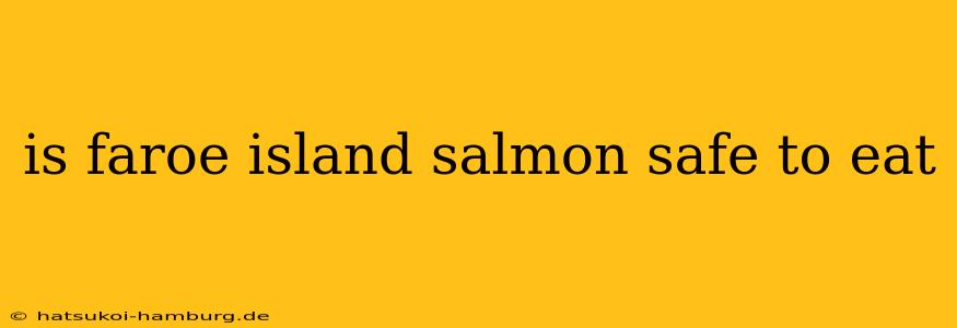 is faroe island salmon safe to eat