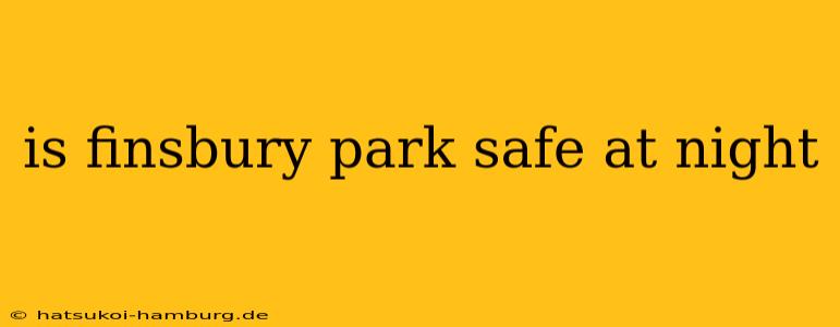 is finsbury park safe at night