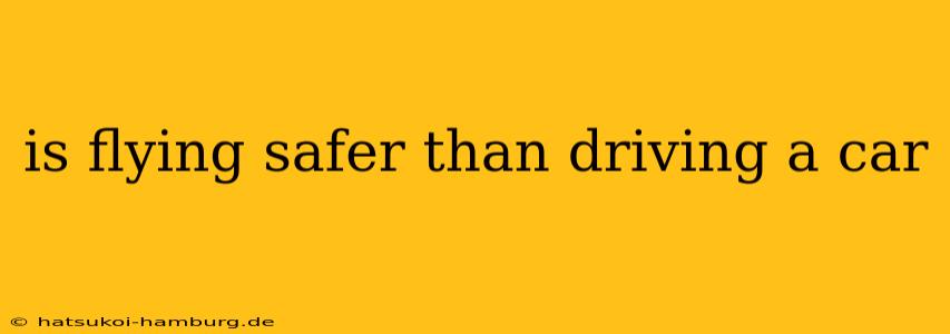 is flying safer than driving a car