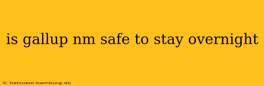 is gallup nm safe to stay overnight