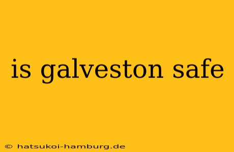 is galveston safe