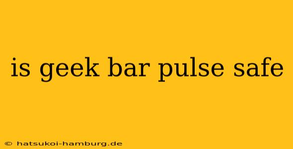 is geek bar pulse safe