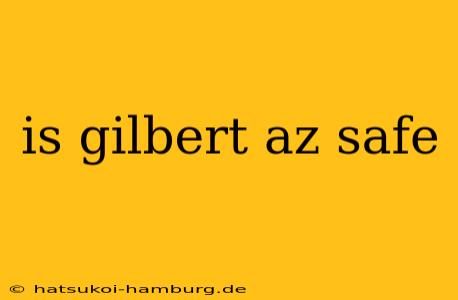 is gilbert az safe