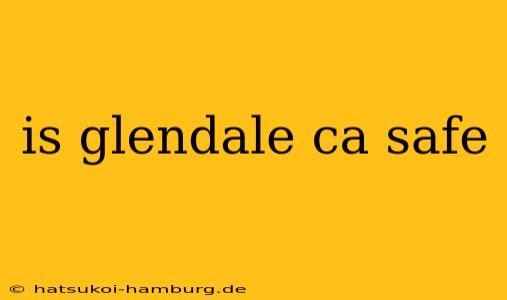 is glendale ca safe