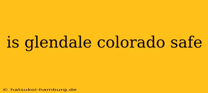 is glendale colorado safe