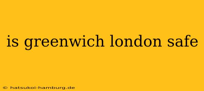 is greenwich london safe