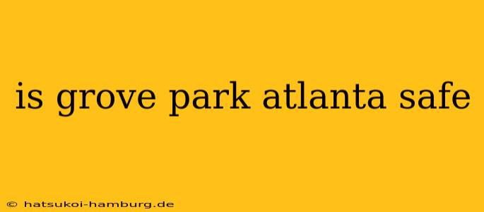 is grove park atlanta safe