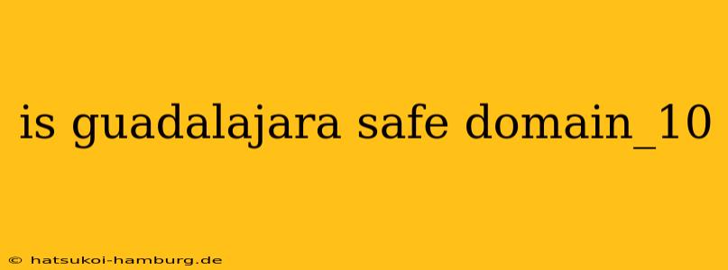 is guadalajara safe domain_10