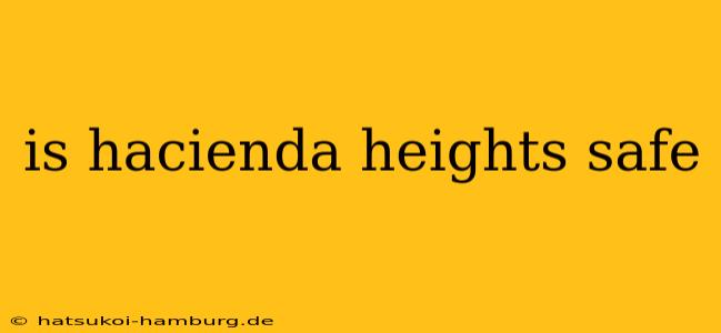 is hacienda heights safe