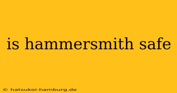 is hammersmith safe