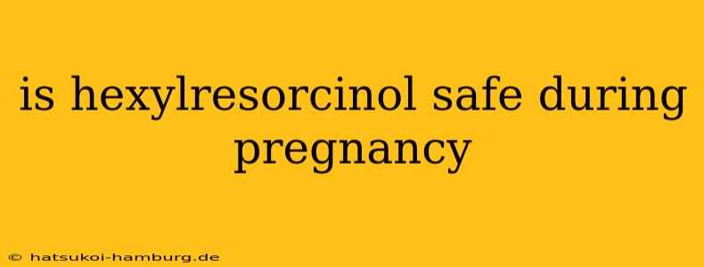 is hexylresorcinol safe during pregnancy